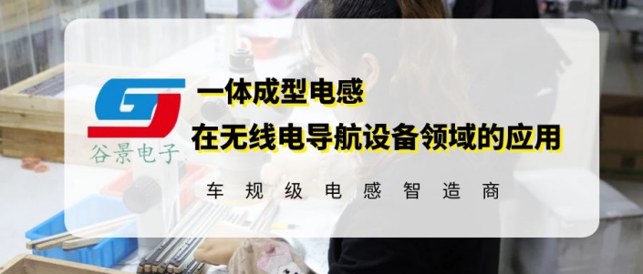 谷景一體成型電感在無線導(dǎo)航設(shè)備領(lǐng)域的應(yīng)用分享 1 蘇州谷景電子有限公司 1