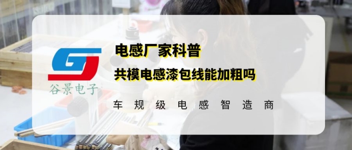 谷景科普共模電感漆包線能加粗嗎 1 蘇州谷景電子有限公司 1