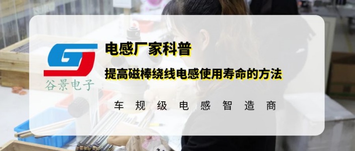 谷景科普提高磁棒繞線電感使用壽命的方法 1 蘇州谷景電子有限公司 1
