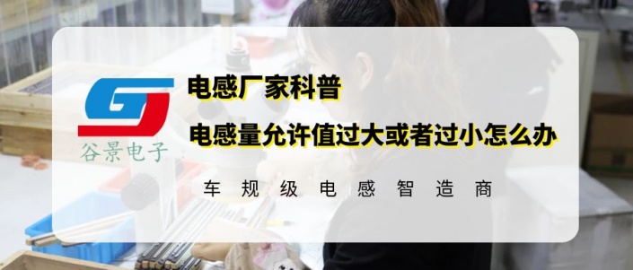谷景教你如何解決電感量允許值過大或者過小的問題 1 蘇州谷景電子有限公司 1